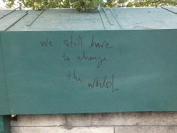  I was walking around Paris, next to Notre Dame and I saw this: - We still have to change the world. 