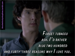 bbcsherlockpickuplines:  â€œForget tobacco ash. Iâ€™d rather blog two hundred and forty-three reasons why I love you.â€ 