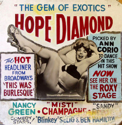    Hope Diamond      aka. “The Gem of Exotics&quot;.. A promo poster salvaged from the 1978 demolition of the ‘ROXY Theatre’ in Cleveland, Ohio..  After retiring from Burly-Q, Hope (aka. Leona Beldini) entered politics and eventually became
